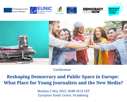Conference “Reshaping Democracy and Public Space in Europe: What Place for Young Journalists and the New Media?” (2 May, 16:00 - 18:15, European Youth Centre Strasbourg)